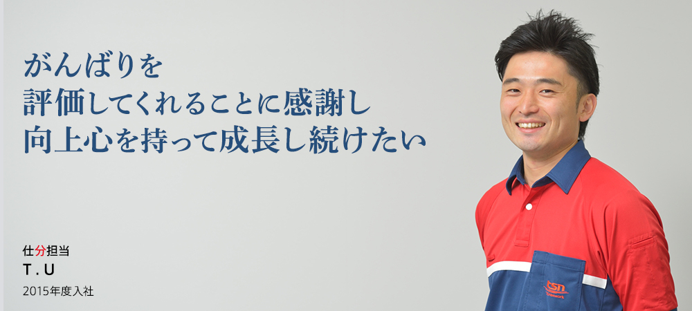 がんばりを評価してくれることに感謝し向上心を持って成長し続けたい 仕分担当 T . U